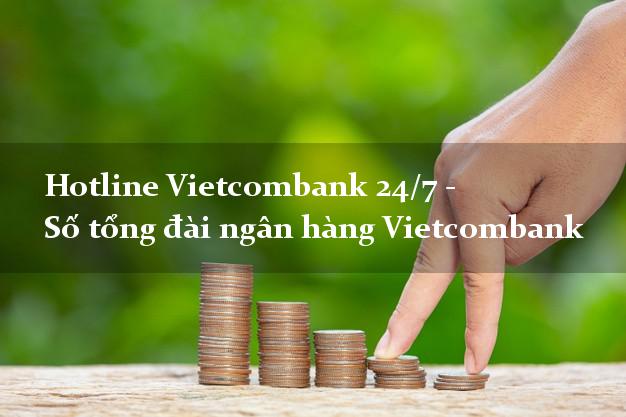 HotlineVietcombank24/7 - Số tổng đài ngân hàng Vietcombank