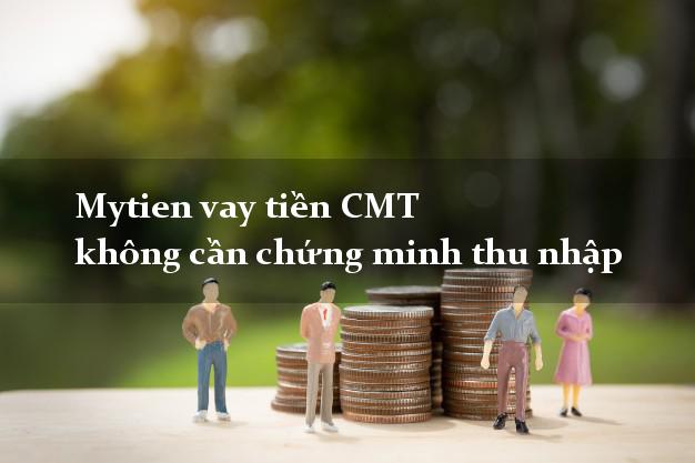 Mytien vay tiền CMT không cần chứng minh thu nhập