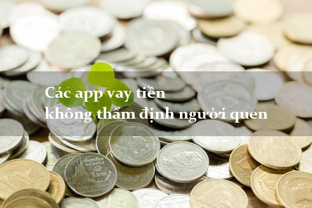 Các app vay tiền không thẩm định người quen
